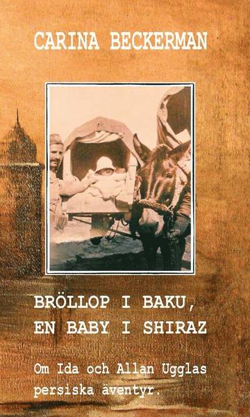 Cover for Carina Beckerman · Bröllop i Baku, en baby i Shiraz. Om Ida och Allan Ugglas persiska äventyr. (Oracle cards) (2018)