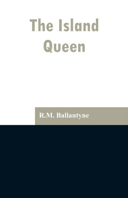 The Island Queen - Robert Michael Ballantyne - Books - Alpha Edition - 9789353297060 - February 13, 2019