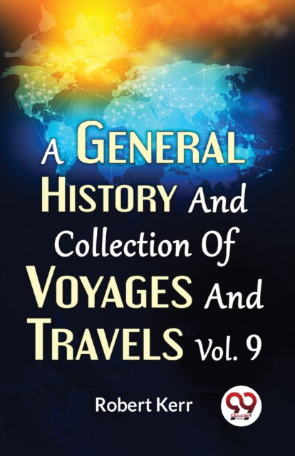 A General History and Collection of Voyages and Travels - Robert Kerr - Books - Double 9 Books LLP - 9789358713060 - January 5, 2023