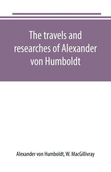 Cover for Alexander Von Humboldt · The travels and researches of Alexander von Humboldt (Paperback Book) (2019)