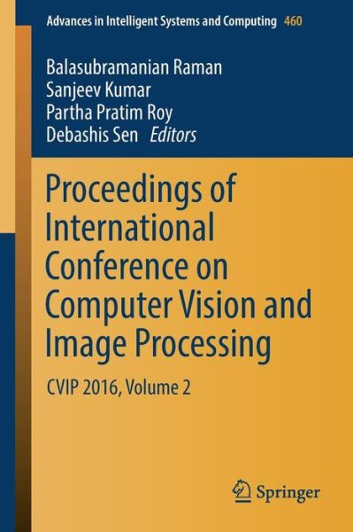 Cover for Proceedings of International Conference on Computer Vision and Image Processing: CVIP 2016, Volume 2 - Advances in Intelligent Systems and Computing (Paperback Book) [1st ed. 2017 edition] (2016)