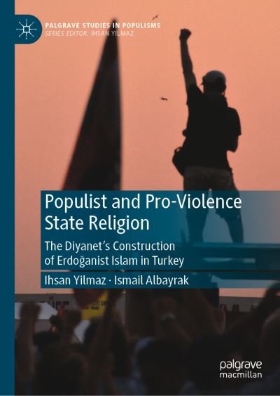 Cover for Ihsan Yilmaz · Populist and Pro-Violence State Religion: The Diyanet’s Construction of Erdoganist Islam in Turkey - Palgrave Studies in Populisms (Hardcover Book) [1st ed. 2022 edition] (2022)