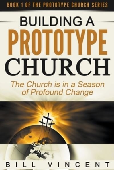 Cover for Bill Vincent · Building a Prototype Church: The Church is in a Season of Profound of Change (Taschenbuch) (2021)