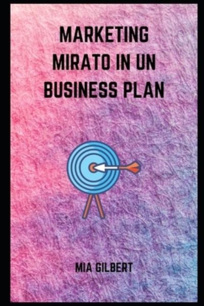 Cover for Mia Gilbert · Marketing Mirato in Un Business Plan (Paperback Book) (2021)