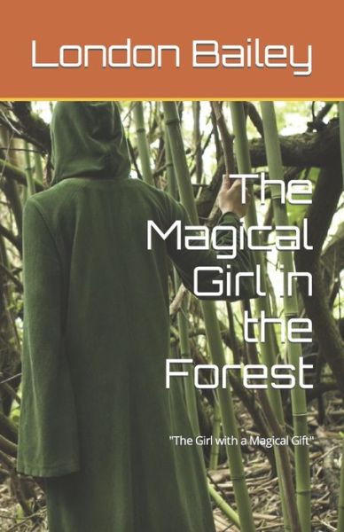 Cover for London Mariah Bailey · The Magical Girl in the Forest: The girl with a magical gift (Paperback Book) (2021)