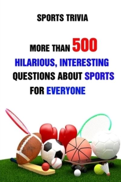 Cover for Lori A Grasso · Sports Trivia: More Than 500 Hilarious, Interesting Questions About Sports For Everyone (Paperback Book) (2021)