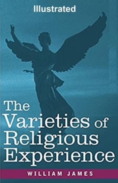 The Varieties of Religious Experience Illustrated - William James - Kirjat - Independently Published - 9798574946060 - tiistai 1. joulukuuta 2020