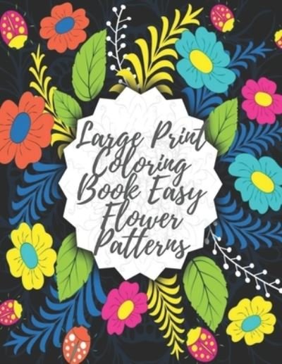Large Print Coloring Book Easy Flower Patterns - Mb Caballero - Bücher - Independently Published - 9798578357060 - 8. Dezember 2020