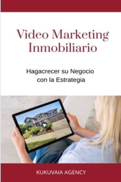 Video Marketing Inmobiliario - Kukuvaia Agency - Bøger - Independently Published - 9798586628060 - 25. december 2020