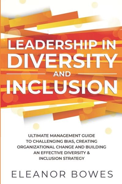 Cover for Eleanor Bowes · Leadership in Diversity and Inclusion: Ultimate Management Guide to Challenging Bias, Creating Organizational Change and Building an Effective Diversity &amp; Inclusion Strategy (Paperback Book) (2021)