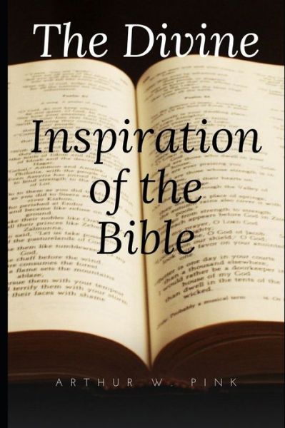 The Divine Inspiration of the Bible - Arthur W Pink - Books - Independently Published - 9798621718060 - March 5, 2020