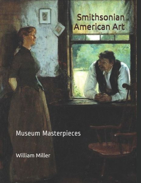 Smithsonian American Art - William Miller - Kirjat - Independently Published - 9798632608060 - torstai 2. huhtikuuta 2020