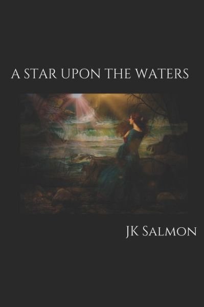 A Star Upon the Waters - Jk Salmon - Kirjat - Independently Published - 9798685673060 - lauantai 12. syyskuuta 2020