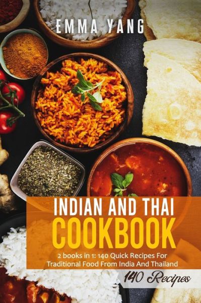 Cover for Emma Yang · Indian And Thai Cookbook: 2 books in 1: 140 Quick Recipes For Traditional Food From India And Thailand (Paperback Book) (2021)