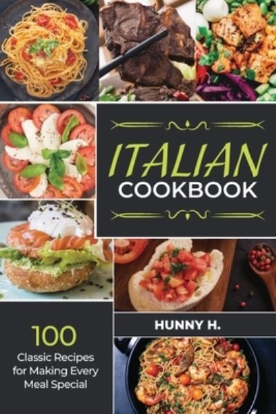 Cover for Hunny H · Italian Cookbook: 100 Classic Recipes for Making Every Meal Special (Paperback Book) (2021)