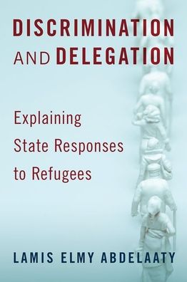 Cover for Abdelaaty, Lamis Elmy (Assistant Professor of Political Science, Assistant Professor of Political Science, Syracuse University) · Discrimination and Delegation: Explaining State Responses to Refugees (Hardcover Book) (2021)