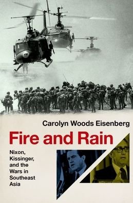 Cover for Eisenberg, Carolyn Woods (Professor of US History and American Foreign Relations, Professor of US History and American Foreign Relations, Hofstra University) · Fire and Rain: Nixon, Kissinger, and the Wars in Southeast Asia (Hardcover bog) (2023)