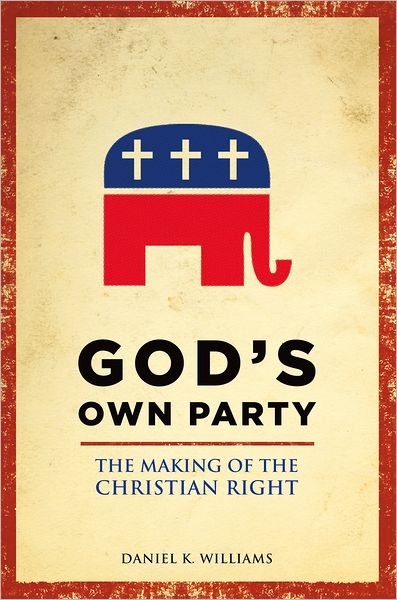 Cover for Williams, Daniel K. (Associate Professor of History, Associate Professor of History, University of West Georgia) · God's Own Party: The Making of the Christian Right (Paperback Book) (2012)