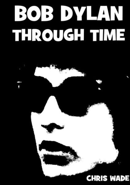 Cover for Chris Wade · Bob Dylan Through Time (Paperback Bog) (2017)