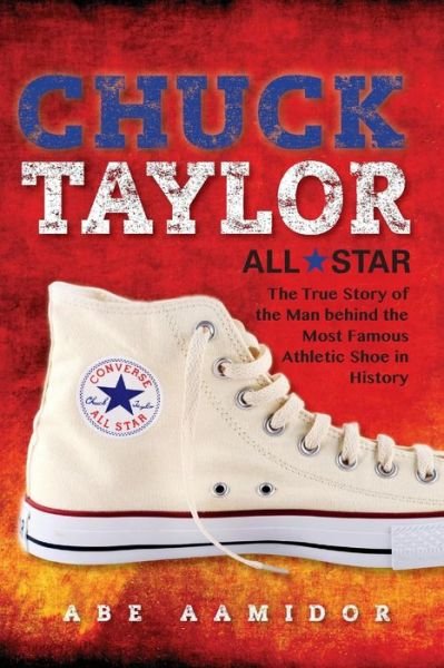 Cover for Abraham Aamidor · Chuck Taylor, All Star: The True Story of the Man behind the Most Famous Athletic Shoe in History (Paperback Book) (2017)