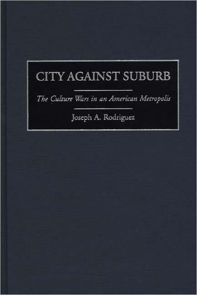 Cover for Joseph Rodriguez · City Against Suburb: The Culture Wars in an American Metropolis (Innbunden bok) (1999)