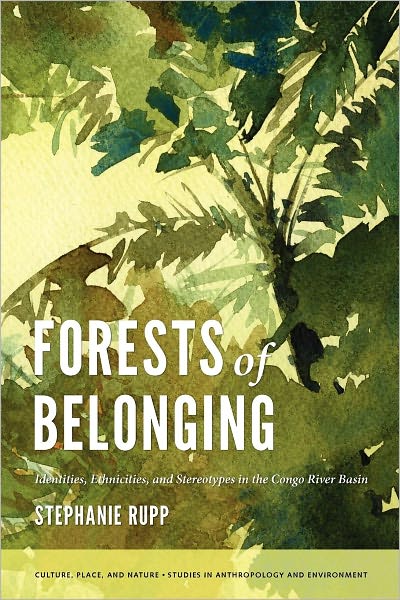 Cover for Stephanie Karin Rupp · Forests of Belonging: Identities, Ethnicities, and Stereotypes in the Congo River Basin - Culture, Place, and NatureCulture, Place, and NatureCulture, Place, and NatureCulture, Place, and NatureCulture, Place, and NatureForests of Belonging (Paperback Book) (2011)