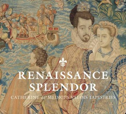 Cover for Elizabeth Cleland · Renaissance Splendor: Catherine de’ Medici’s Valois Tapestries (Hardcover Book) (2019)