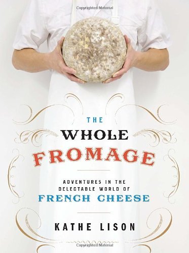 Cover for Kathe Lison · The Whole Fromage: Adventures in the Delectable World of French Cheese (Taschenbuch) (2013)
