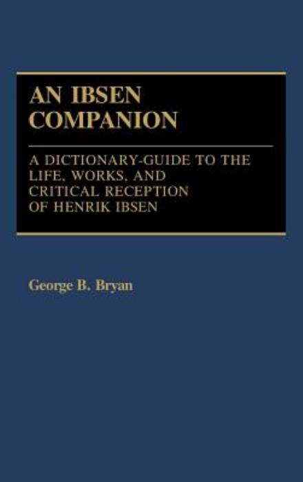 Cover for George B. Bryan · An Ibsen Companion: A Dictionary-Guide to the Life, Works, and Critical Reception of Henrik Ibsen (Hardcover Book) (1984)