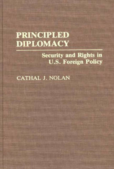 Cover for Cathal J. Nolan · Principled Diplomacy: Security and Rights in U.S. Foreign Policy (Hardcover Book) (1993)