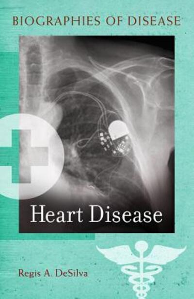 Cover for Regis A. de Silva · Heart Disease - Biographies of Disease (Hardcover Book) (2013)