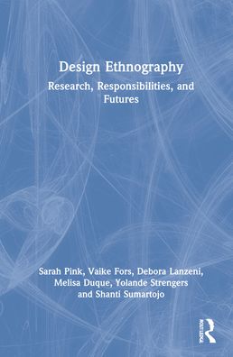 Cover for Pink, Sarah (Monash University, Australia) · Design Ethnography: Research, Responsibilities, and Futures (Hardcover Book) (2022)