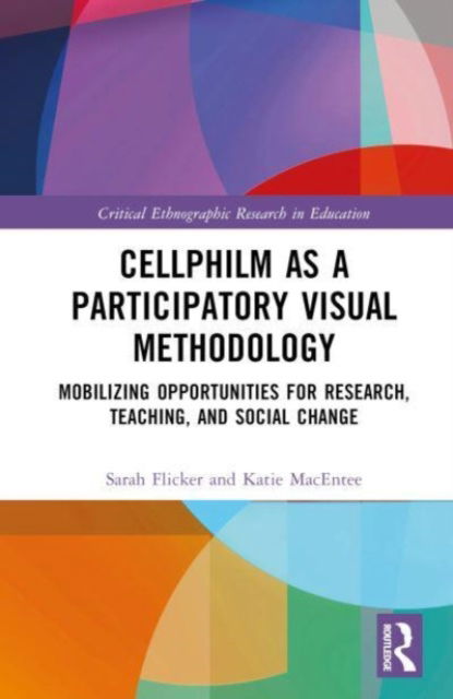 Cover for Sarah Flicker · Cellphilm as a Participatory Visual Method: Mobilizing Opportunities for Research, Teaching, and Social Change - Critical Ethnographic Research in Education (Hardcover Book) (2023)