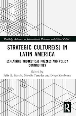 Strategic Culture (s) in Latin America: Explaining Theoretical Puzzles and Policy Continuities - Routledge Advances in International Relations and Global Politics - - Books - Taylor & Francis Ltd - 9780367696061 - April 14, 2025