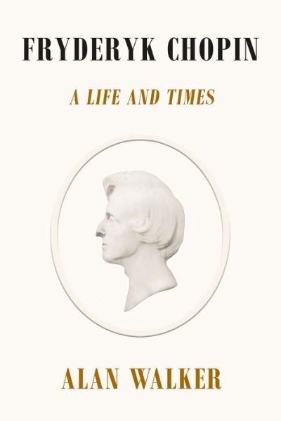 Fryderyk Chopin: A Life and Times - Dr. Alan Walker - Books - Farrar, Straus & Giroux Inc - 9780374159061 - October 16, 2018