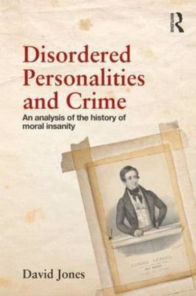 Disordered Personalities and Crime: An analysis of the history of moral insanity - David Jones - Książki - Taylor & Francis Ltd - 9780415502061 - 4 sierpnia 2015