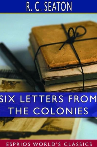 R C Seaton · Six Letters From the Colonies (Paperback Book) (2024)