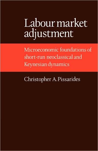 Cover for Pissarides · Labour Market Adjustment: Microeconomic Foundations of Short-run Neoclassical and Keynesian Dynamics (Paperback Book) (2009)