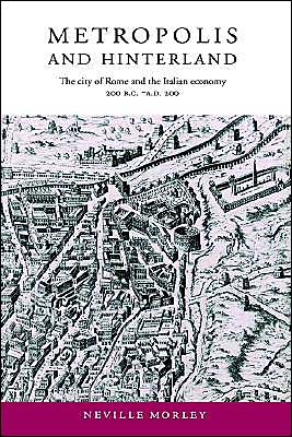 Cover for Morley, Neville (University of Bristol) · Metropolis and Hinterland: The City of Rome and the Italian Economy, 200 BC–AD 200 (Hardcover Book) (1996)