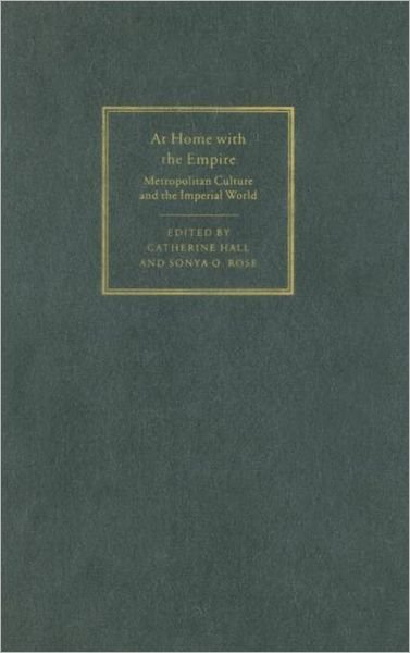 At Home with the Empire: Metropolitan Culture and the Imperial World - Catherine Hall - Books - Cambridge University Press - 9780521854061 - December 21, 2006