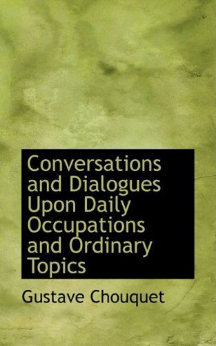 Cover for Gustave Chouquet · Conversations and Dialogues Upon Daily Occupations and Ordinary Topics (Hardcover Book) (2008)