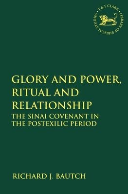 Cover for Bautch, Richard J. (St. Edward's University, USA) · Glory and Power, Ritual and Relationship: The Sinai Covenant in the Postexilic Period - The Library of Hebrew Bible / Old Testament Studies (Paperback Bog) (2019)