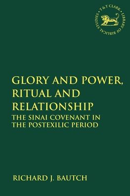 Cover for Bautch, Richard J. (St. Edward's University, USA) · Glory and Power, Ritual and Relationship: The Sinai Covenant in the Postexilic Period - The Library of Hebrew Bible / Old Testament Studies (Paperback Book) (2019)