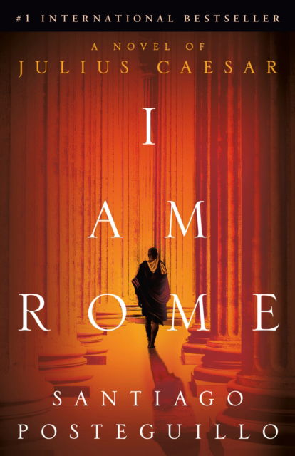 Cover for Santiago Posteguillo · I Am Rome: A Novel (Paperback Book) (2025)