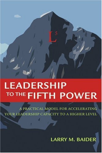 Leadership to the Fifth Power: a Practical Model for Accelerating Your Leadership Capacity to a Higher Level - Larry Baider - Książki - iUniverse, Inc. - 9780595396061 - 16 lutego 2007