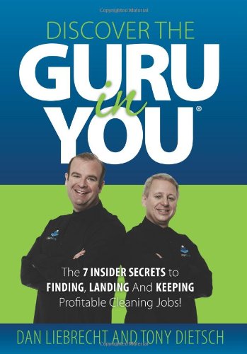 Discover the Guru in You: the 7 Insider Secrets to Finding, Landing & Keeping Profitable Cleaning Jobs! - Dan Liebrecht - Books - Celebrity Press - 9780615342061 - February 24, 2010