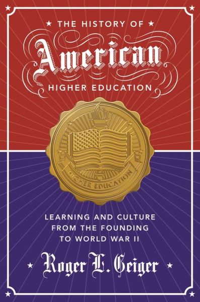 The History of American Higher Education: Learning and Culture from the Founding to World War II - The William G. Bowen Series - Roger L. Geiger - Books - Princeton University Press - 9780691173061 - September 6, 2016