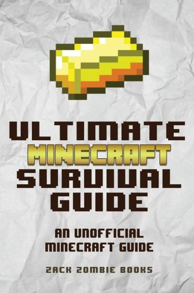 Cover for Zack Zombie Books · The Ultimate Minecraft Survival Guide: An Unofficial Guide to Minecraft Tips and Tricks That Will Make You Into A Minecraft Pro (Pocketbok) (2014)