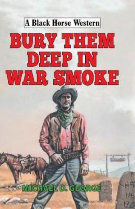 Cover for Michael D George · Bury Them Deep in War Smoke - A Black Horse Western (Hardcover Book) (2018)