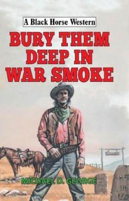 Cover for Michael D George · Bury Them Deep in War Smoke - A Black Horse Western (Innbunden bok) (2018)